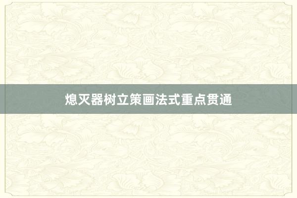 熄灭器树立策画法式重点贯通