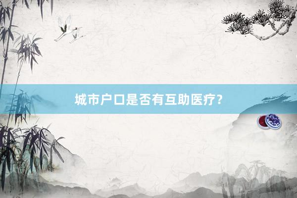 城市户口是否有互助医疗？