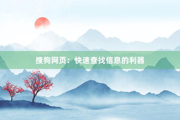 搜狗网页：快速查找信息的利器