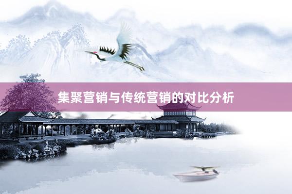 集聚营销与传统营销的对比分析
